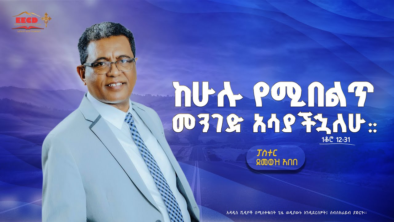 ከሁሉ የሚበልጥ መንገድ አሳያችኋለሁ::| 1ቆሮ 12፡31 | ፓስተር  ደመወዝ አበበ | EECD