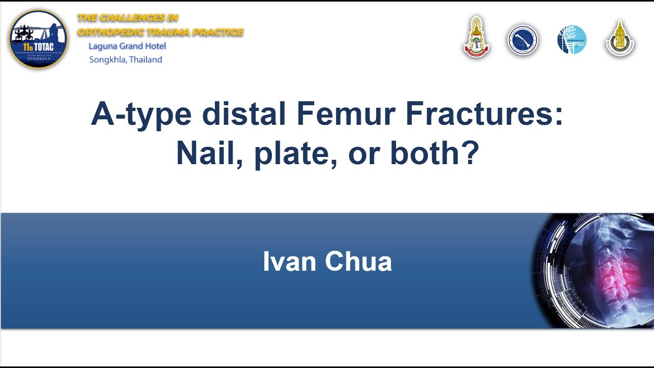 A-type distal Femur Fractures: Nail, plate, or both? Dr.Ivan Chua