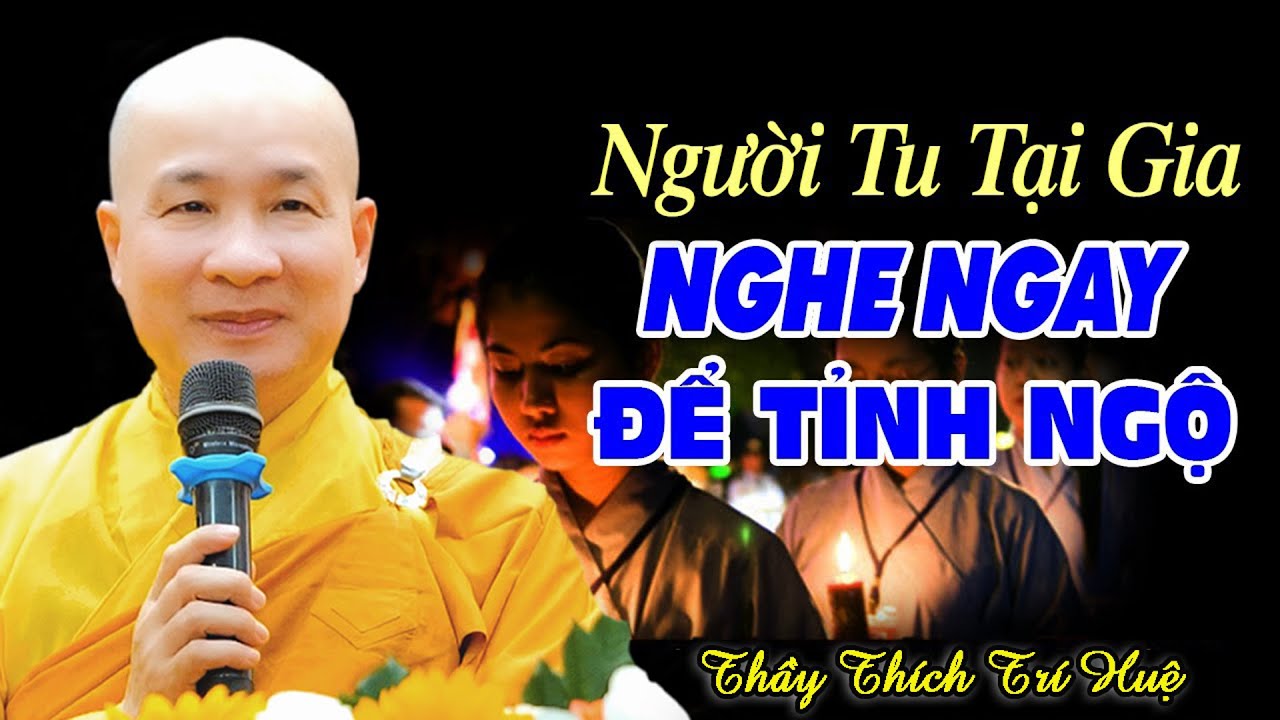 Phật Tử Tu Tại Gia Nhất Định Phải Nghe 1 Lần - Thầy Thích Trí Huệ (rất quan trọng)