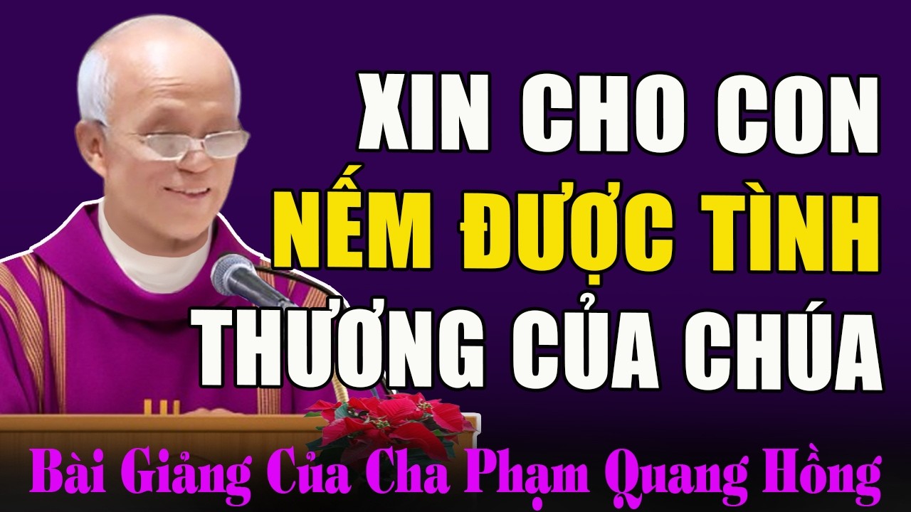 Lạy Chúa Xin Cho Con Nếm Được Tình Thương Yêu Của Chúa - Bài Giảng Tĩnh Tâm Cha Phạm Quang Hồng