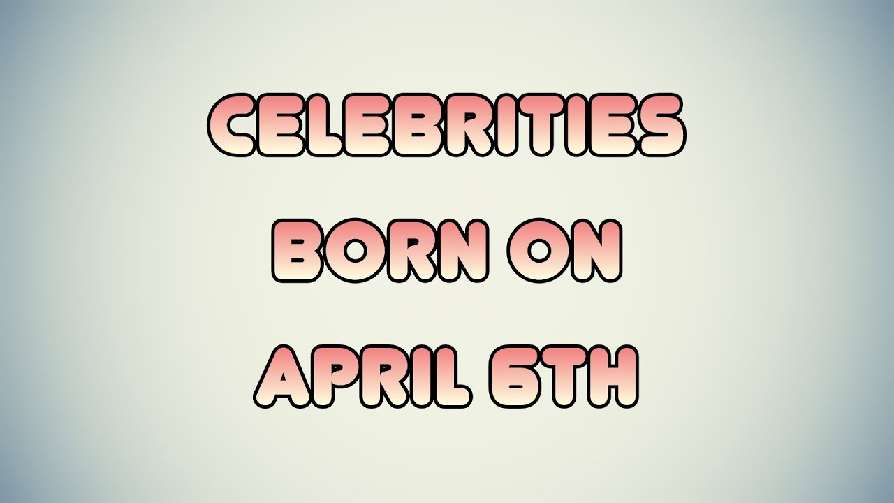 Celebrities born on April 6th