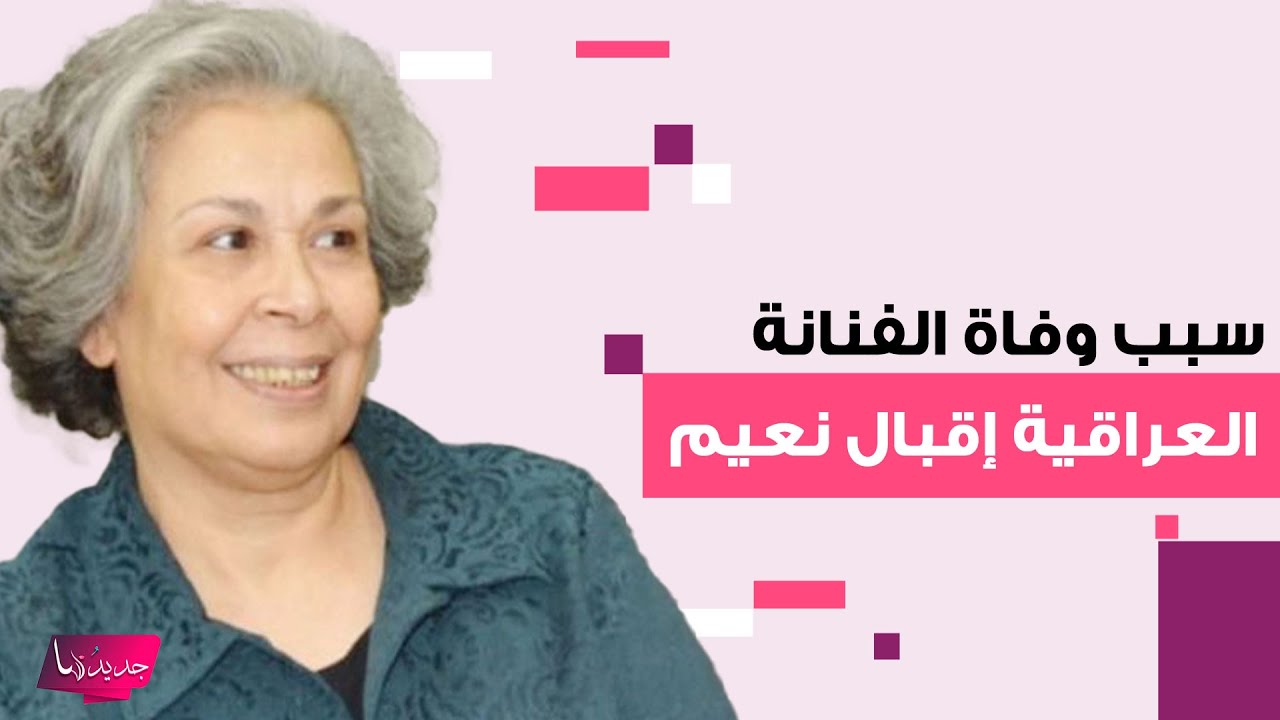 سبب وفاة الفنانة العراقية إقبال نعيم يحدث ضجة.. تفاصيل صادمة وهذه أبرز المعلومات عنها