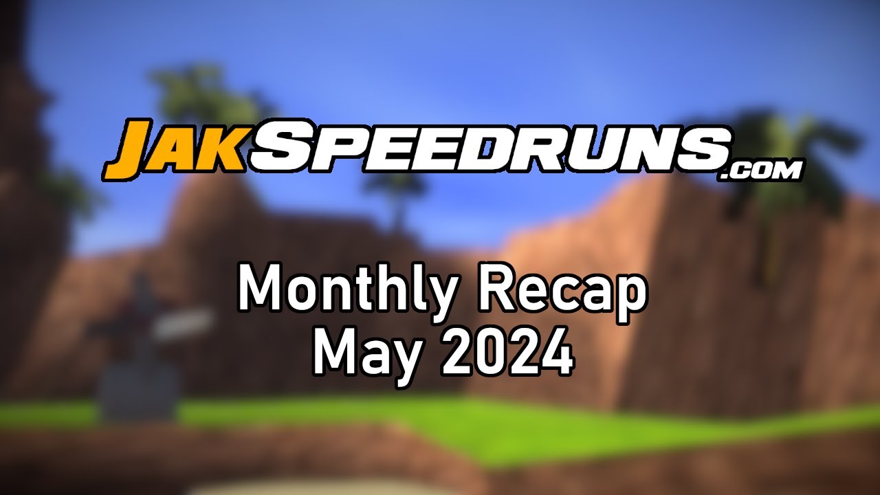 Jak Speedruns Monthly Recap - May 2024
