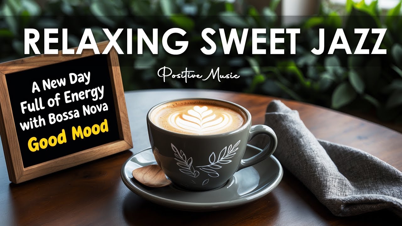 Relaxing Sweet Jazz 🎶 Positive Music | Morning Coffee Bossa Nova Instrumental for Concentration