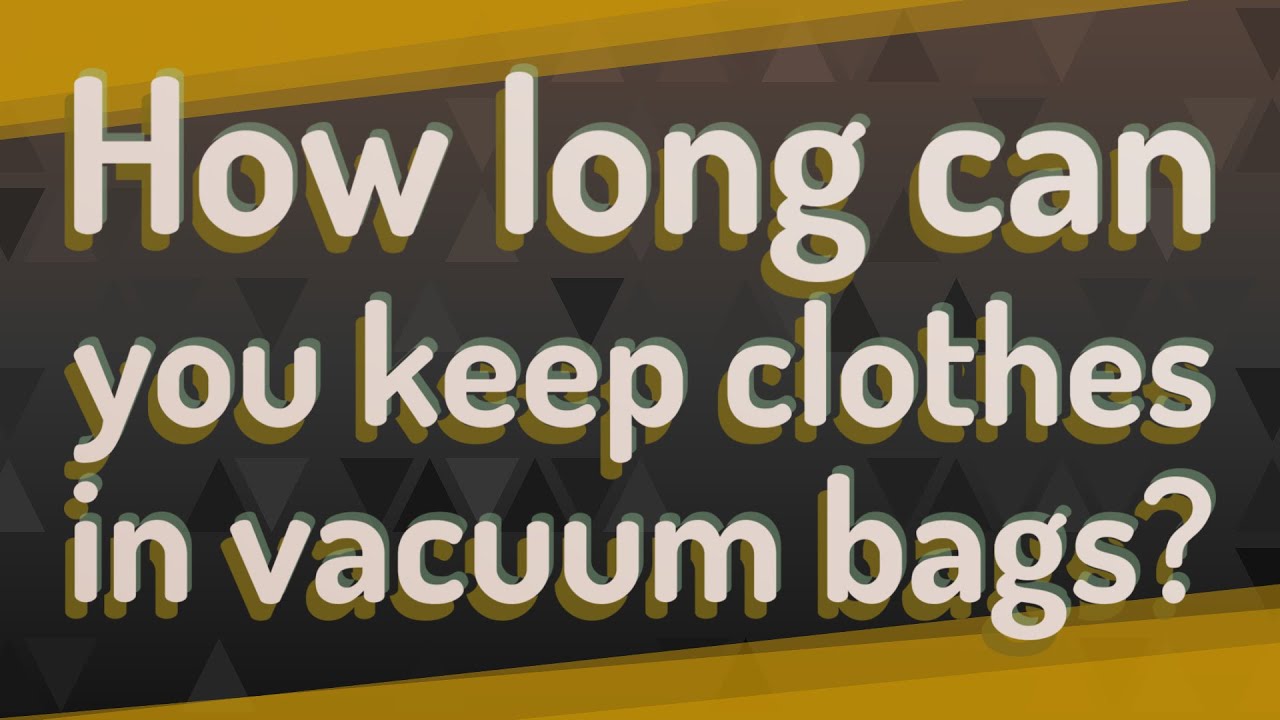 How long can you keep clothes in vacuum bags?