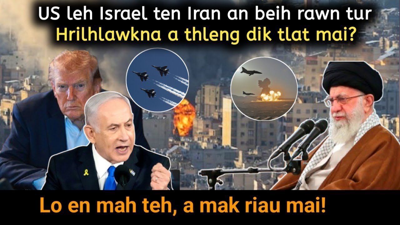 US leh Israel in Iran an beih tur chungchang hrilhlawkna a thleng dik tlat mai! Lo en mah teh!