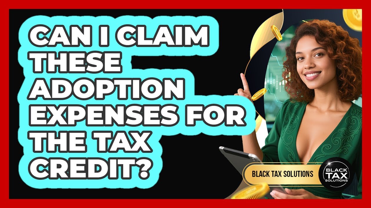 Can I Claim These Adoption Expenses For The Tax Credit? - Black Tax Solutions