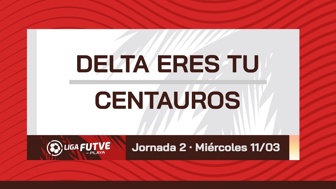 Liga FUTVE Playa 2026 | Delta Eres Tu vs. Centauros | Fase Nacional - Jornada 2