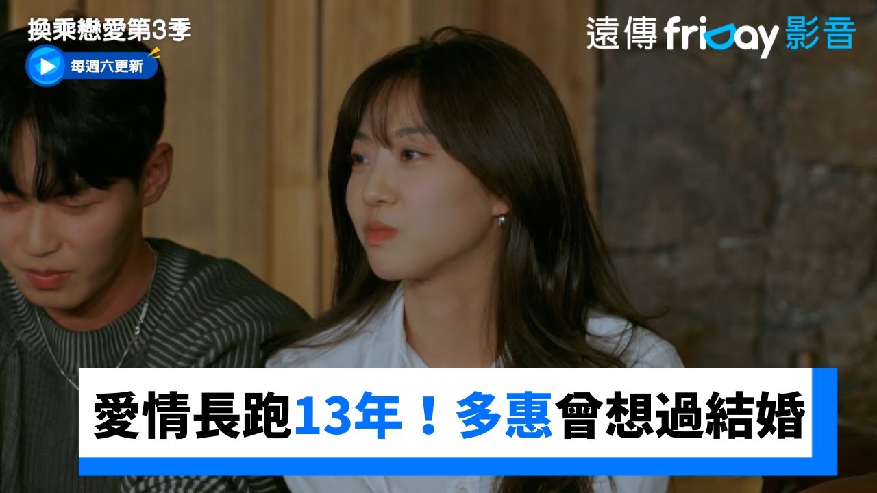 愛情長跑13年！多惠曾想過要和東振結婚_《換乘戀愛第3季》第18集_friDay影音韓綜線上看