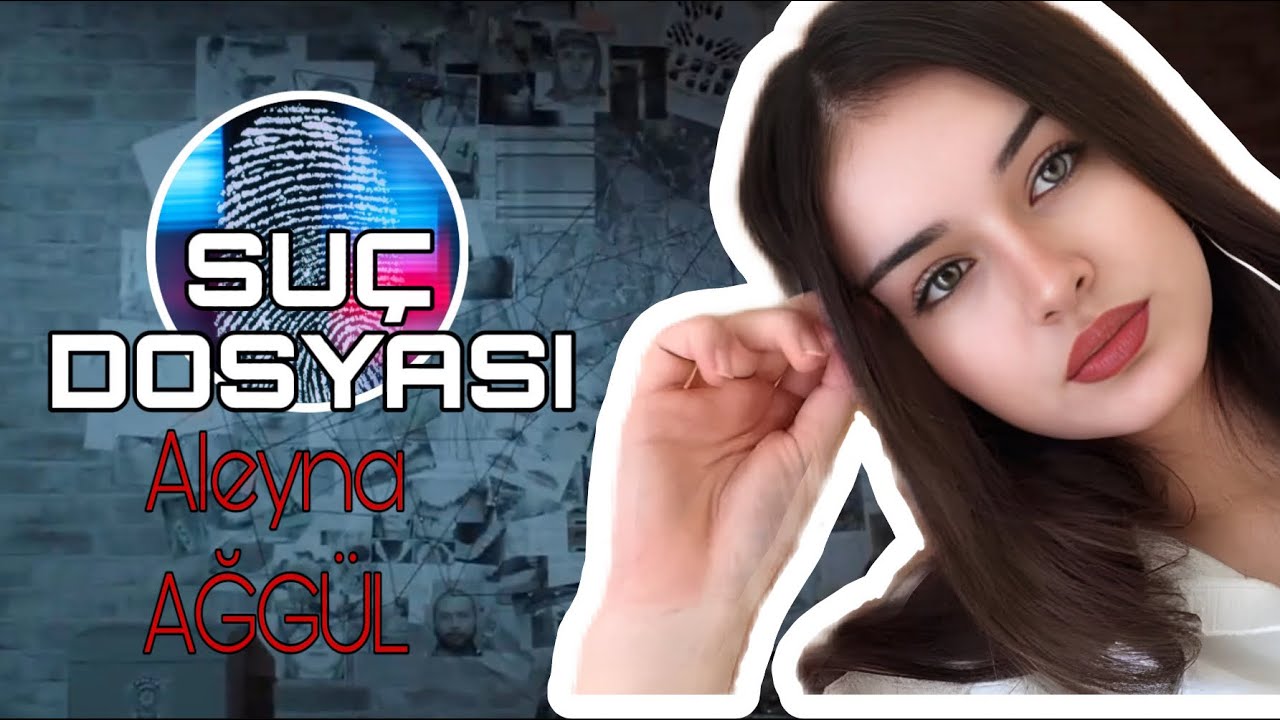 Su&ccedil; Dosyası | Aleyna AĞG&Uuml;L | Kriminal
