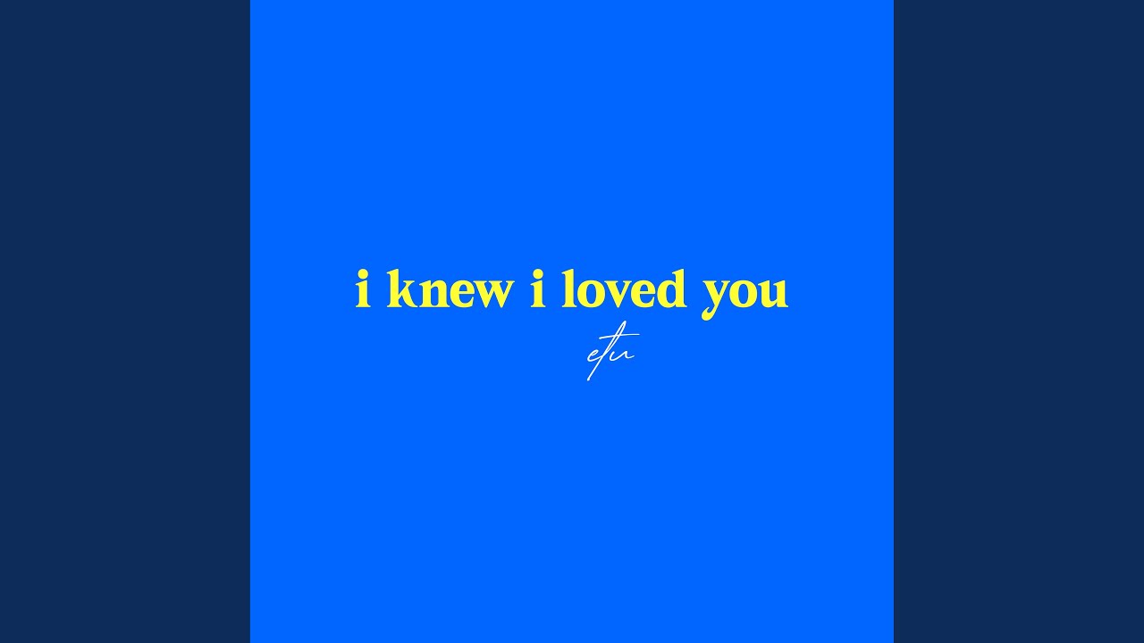 i knew i loved you
