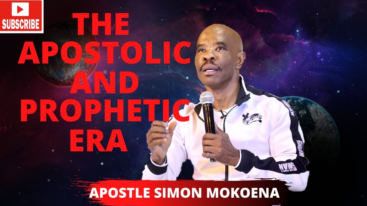 THE APOSTOLIC AND PROPHETIC ERA | APOSTLE SIMON MOKOENA.