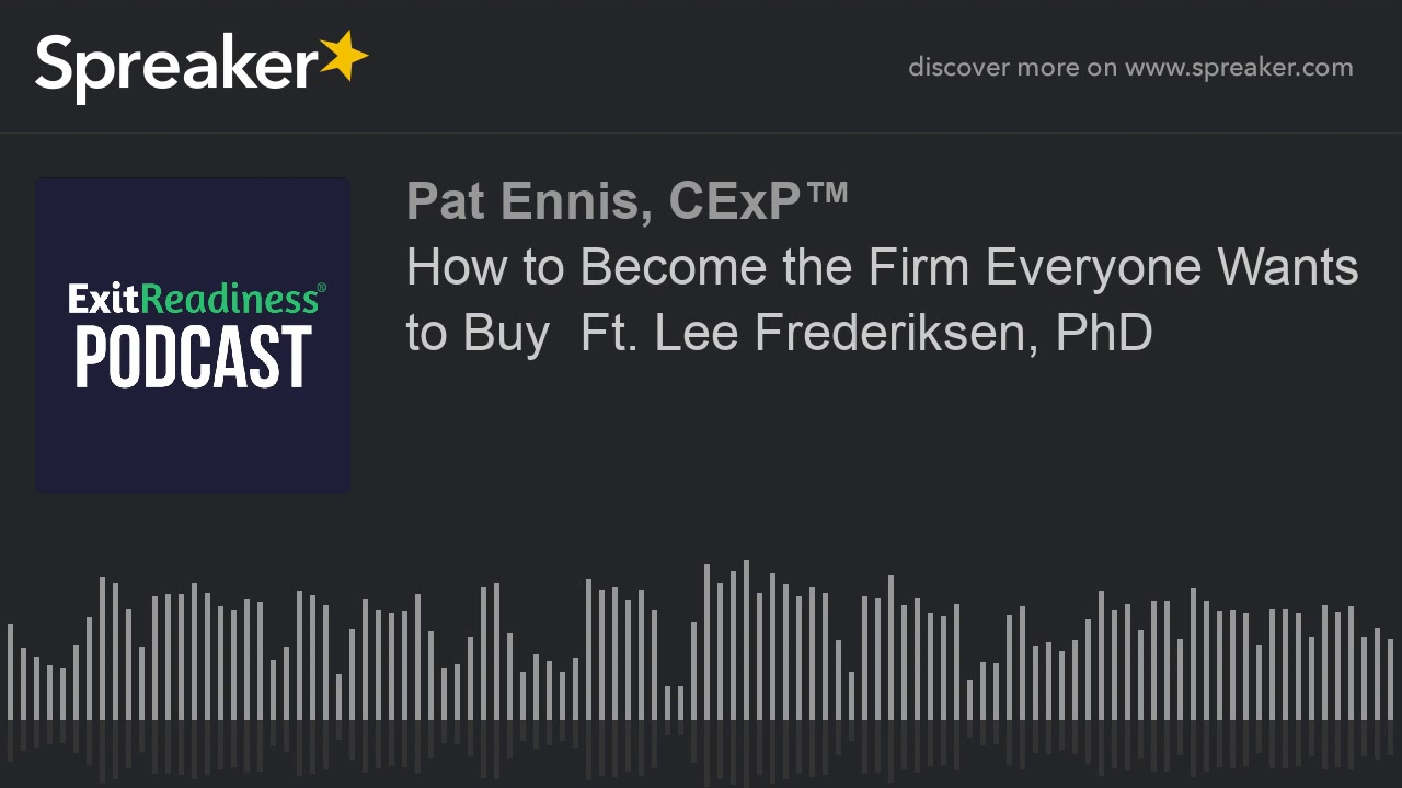 How to Become the Firm Everyone Wants to Buy  Ft. Lee Frederiksen, PhD