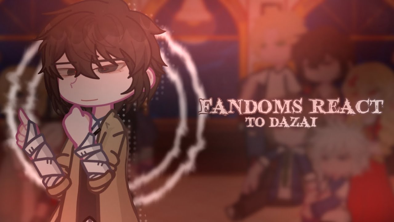 || Fandoms react to each other || Dazai Osamu || PART 5 ||