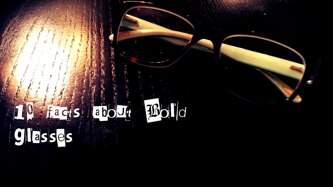 10 FACTS ABOUT BOLD GLASSES