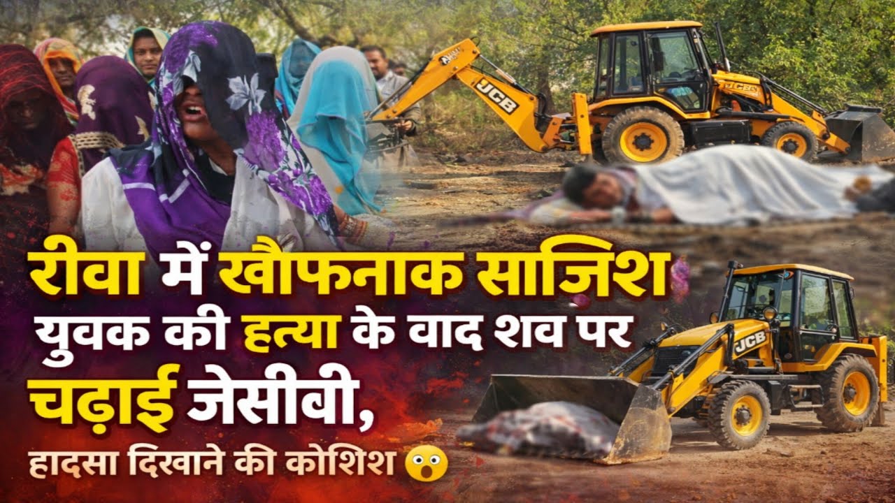 रीवा में खौफनाक साजिश: युवक की हत्या के बाद शव पर चढ़ाई जेसीबी, हादसा दिखाने की कोशिश