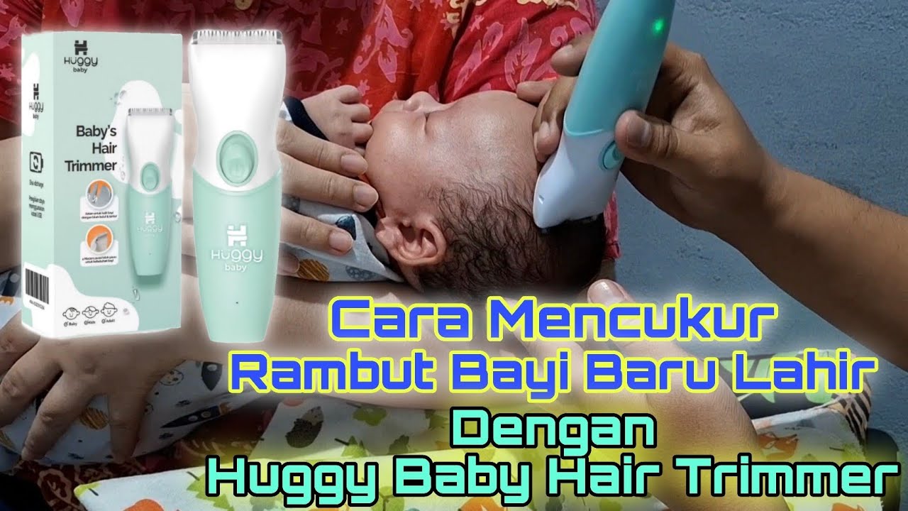 Cara Mencukur Rambut Bayi Baru Lahir Dengan Huggy Baby Hair Trimmer