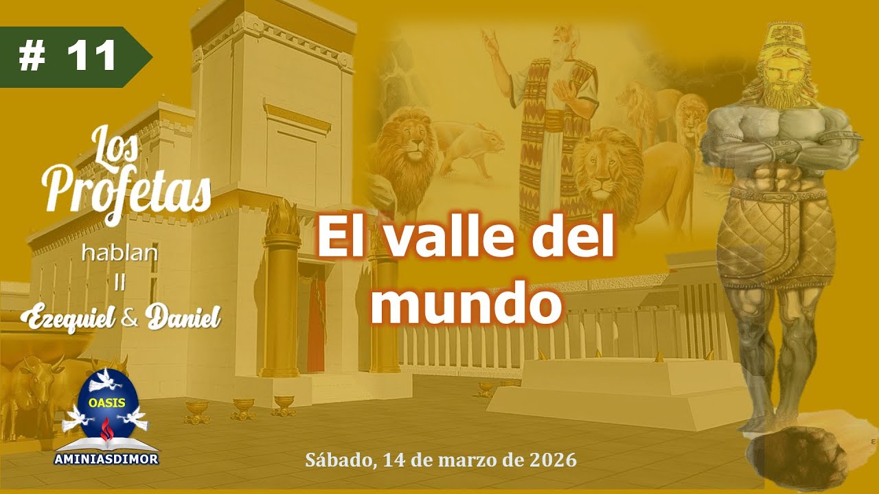 LES 11 EL VALLE DEL MUNDO / LOS PROFETAS HABLAN II – EZEQUIEL & DANIEL