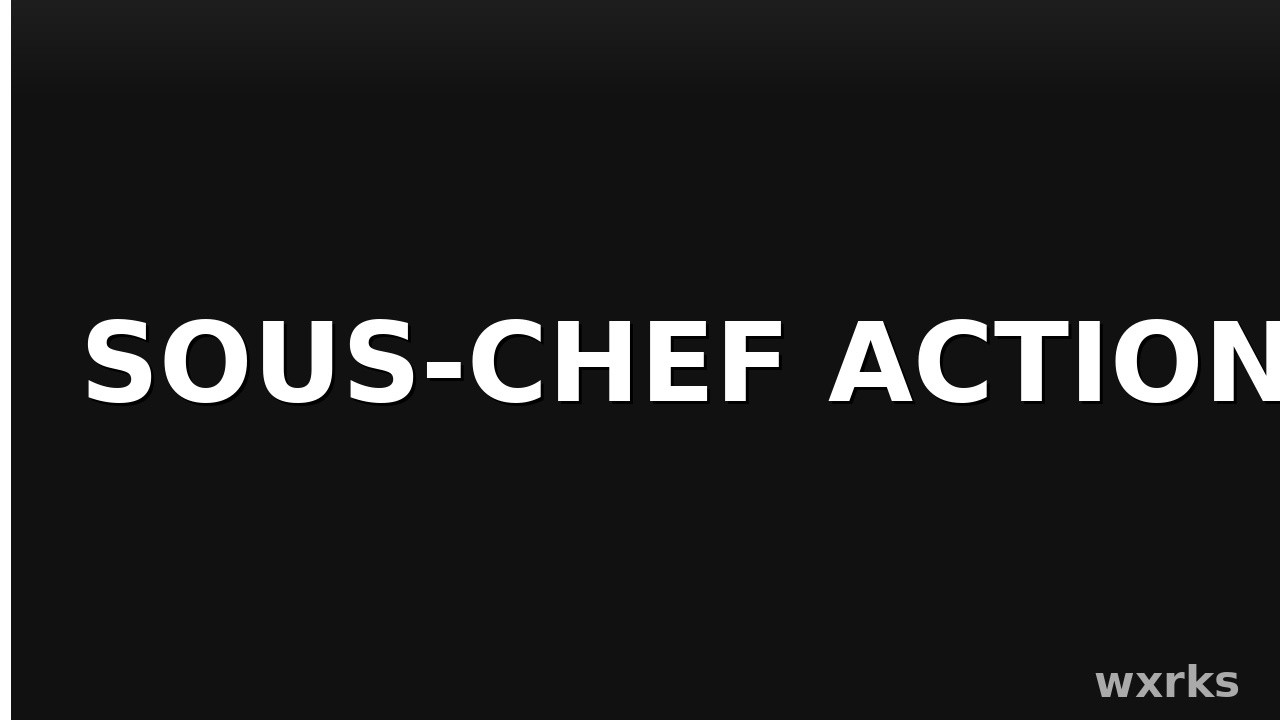 Lesson 08 - wxrks Exclusive Augmented Actions, Sous-Chef