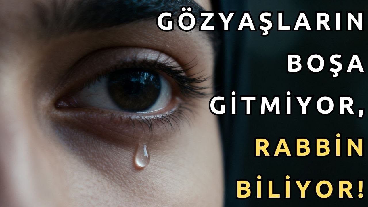 Gözyaşların Boşa Gitmiyor, Rabbin Biliyor!