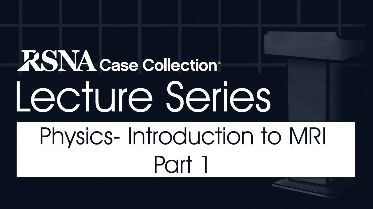 RCC Lecture Series: Physics-Introduction to MRI (Part 1)