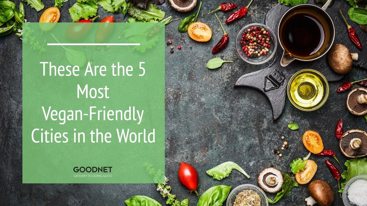These Are the 5 Most Vegan-Friendly Cities in the World