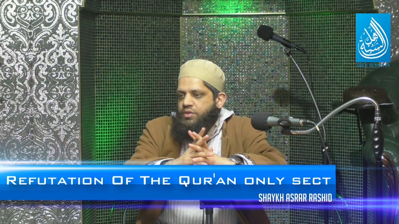 Refutation Of The Qur'an Only Sect (Sunnah Deniers) - Shaykh Asrar Rashid