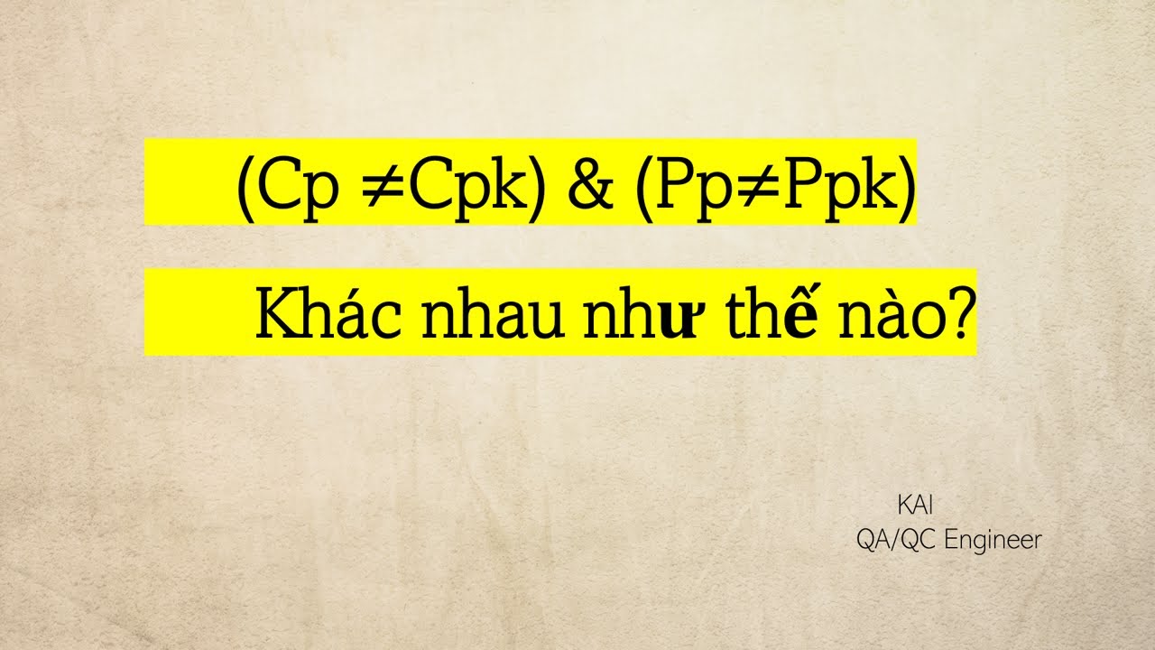 (HỌC SPC-IATF) SỰ KHÁC NHAU GIỮA CPK & PPK LÀ GÌ? CÁCH TÍNH CPK & PPK