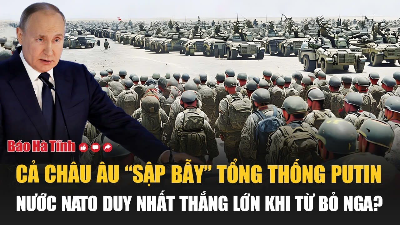 Điểm tin quốc tế: Cả châu Âu “sập bẫy” ông Putin, nước NATO duy nhất thắng lớn khi từ bỏ Nga?