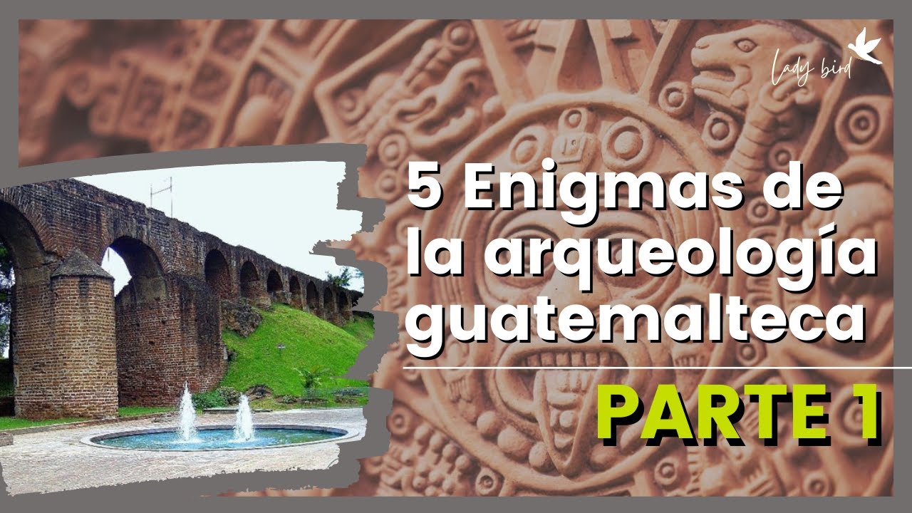 5 enigmas de la arqueología guatemalteca PARTE 1 | LadyBird