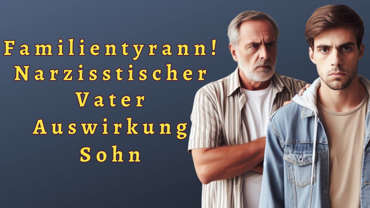Narzisstischer Vater und die Auswirkungen auf den Sohn - 7 Punkte