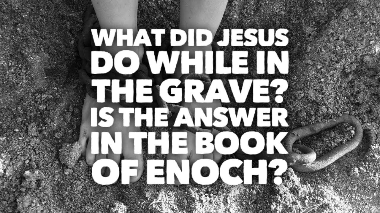 What Did Jesus Do While In The Grave? Is The Answer In The Book Of Enoch?