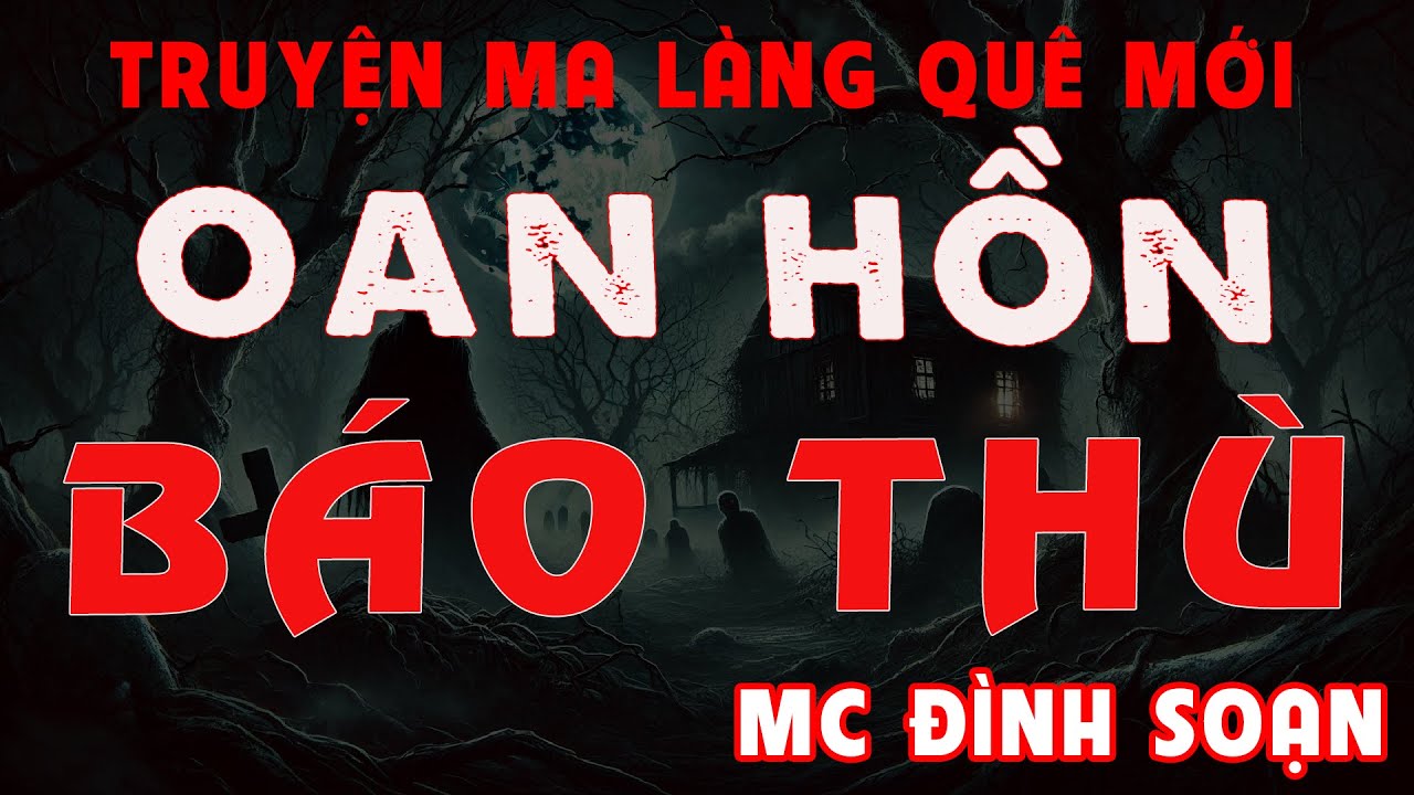 Truyện Ma Mới OAN HỒN BÁO THÙ–Truyện Ma Làng Quê Mới và Có Thật MC Đình Soạn Kể