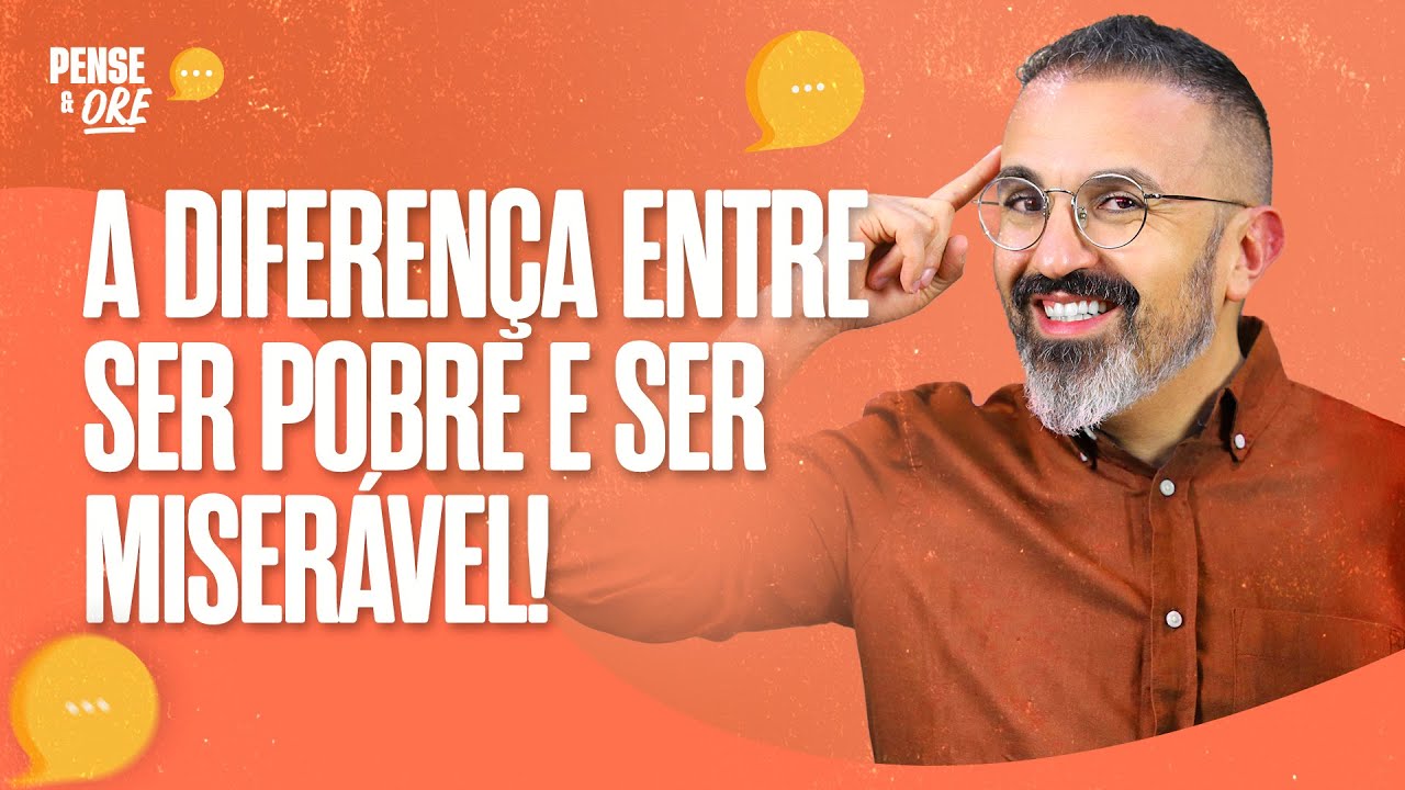 A DIFEREN&Ccedil;A ENTRE SER POBRE E SER MISER&Aacute;VEL! | PENSE & ORE