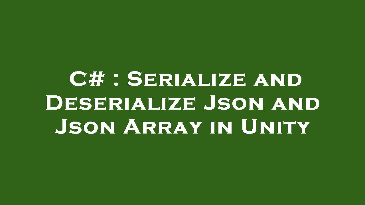 C# : Serialize and Deserialize Json and Json Array in Unity