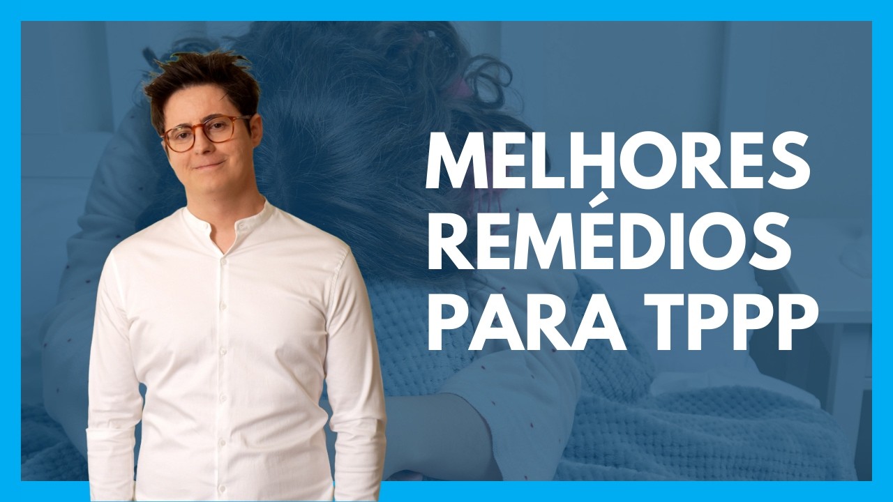Melhores Rem&eacute;dios para TPPP - Tratamentos e Dura&ccedil;&atilde;o do Tratamento