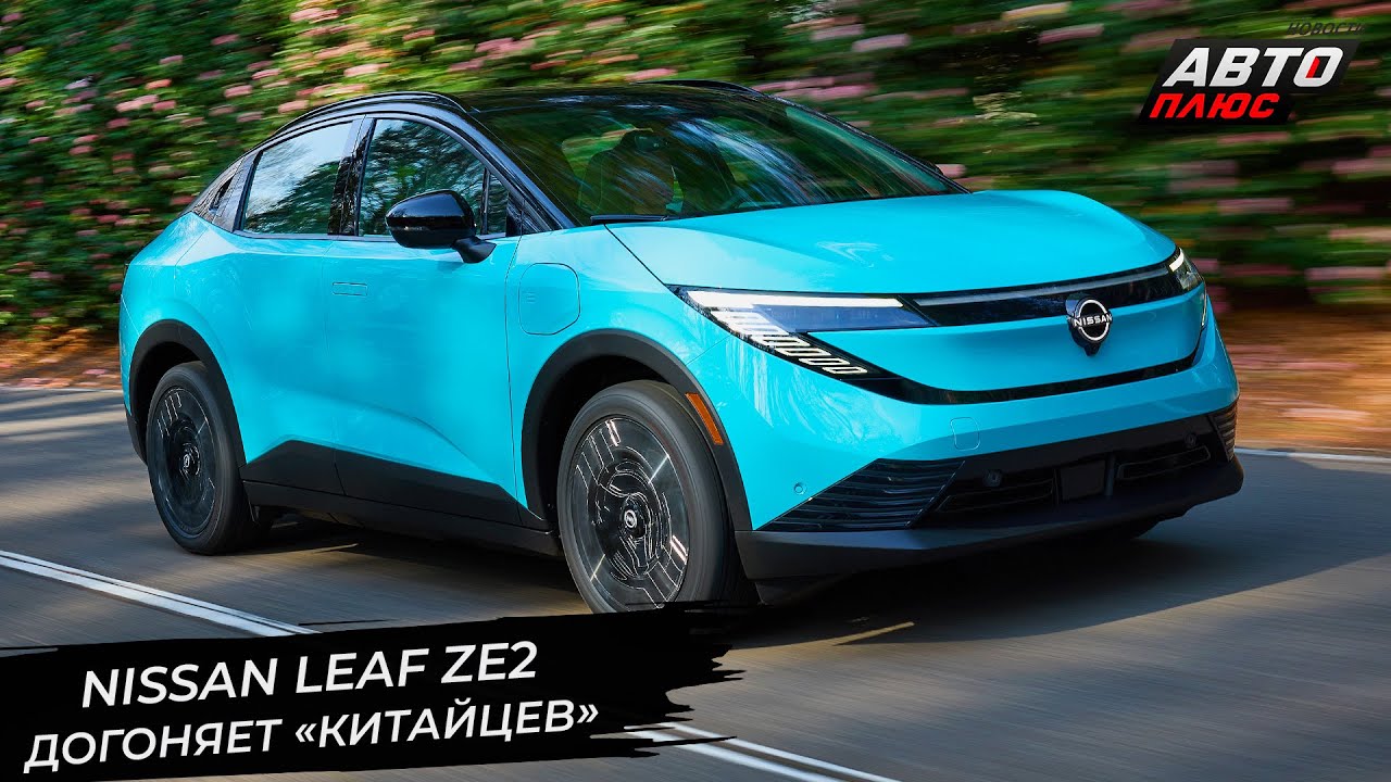 Nissan Leaf ZE2 бросился догонять китайские электромобили 📺 Новости с&nbsp;колёс №3378