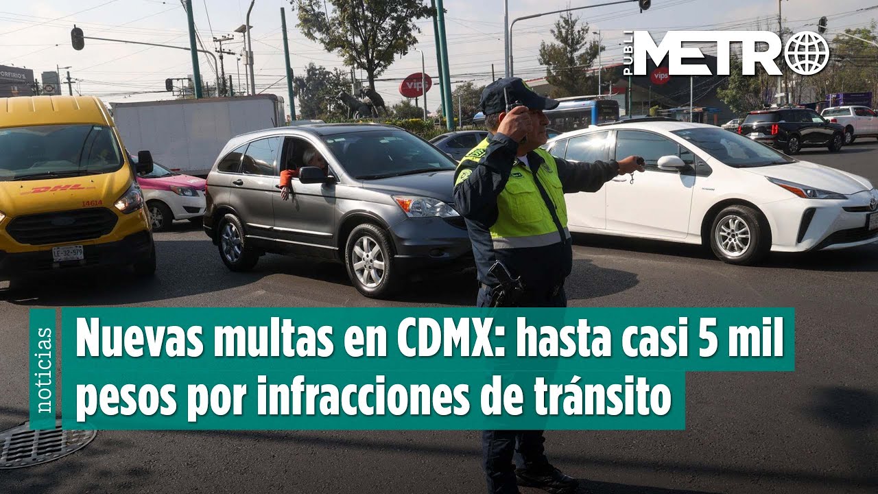 Nuevas multas en CDMX: hasta casi 5 mil pesos por infracciones de tr&aacute;nsito