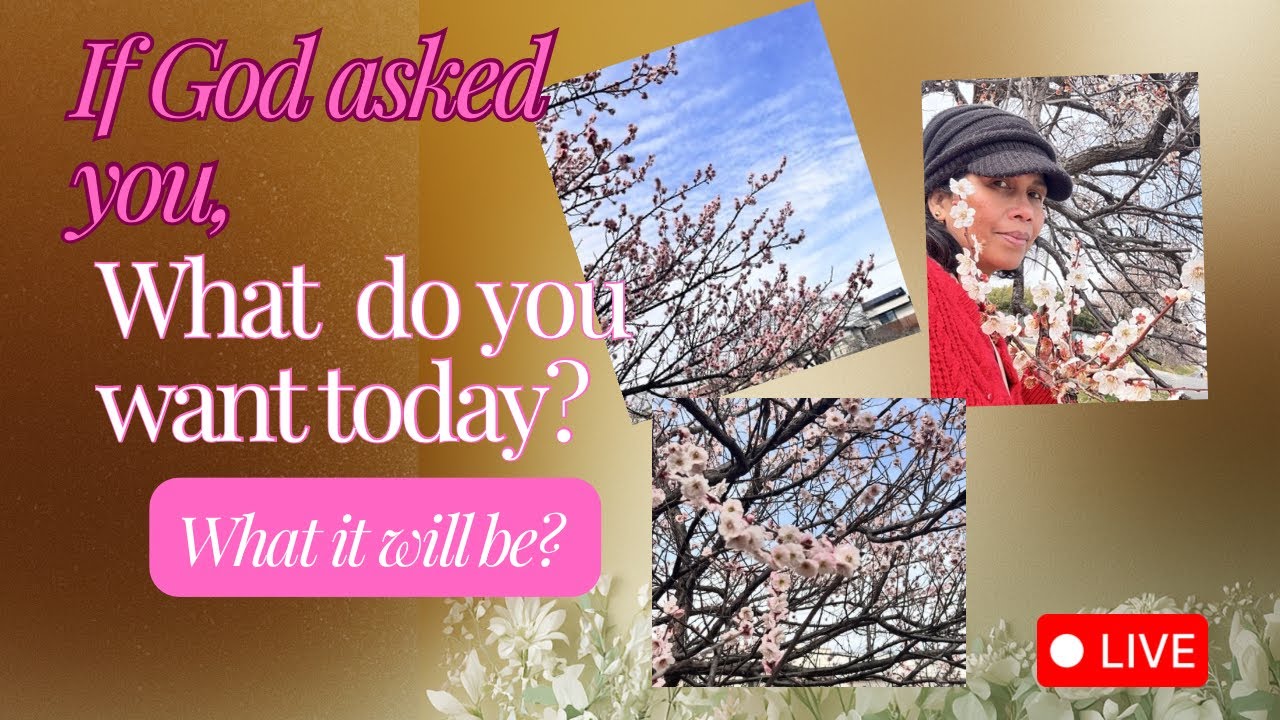 IF GOD ASK YOU WHAT DO YOU WANT TODAY, WHAT IT WILL BE? 