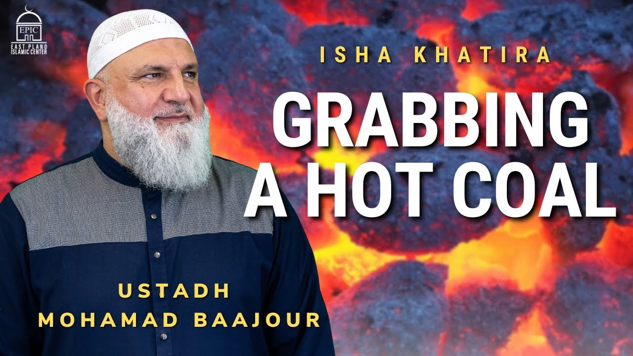 Grabbing a HOT COAL | Isha Khatira | Ustadh Mohamad Baajour