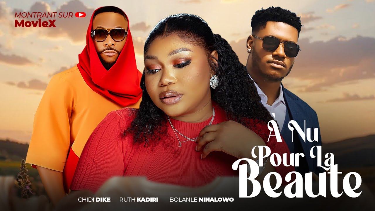 À NU POUR LA BEAUTÉ,  RUTH KADIRI, CHIDI DIKE AND NINO BOLANLE,Nouveau Film Nigérian 2025