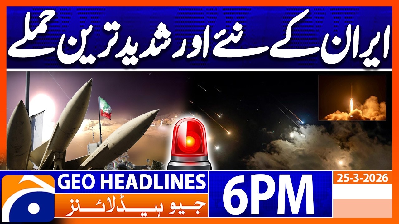 BIG Alert - Iran Major Attacks | Geo News 6 PM Headlines | 25 March 2026