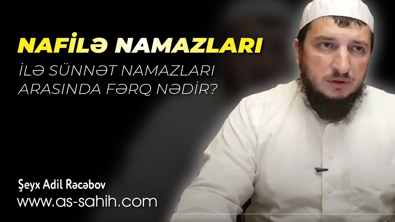 Nafilə namazlari ilə sünnət namazlari arasinda fərq nədir? \ Şeyx Adil Rəcəbov