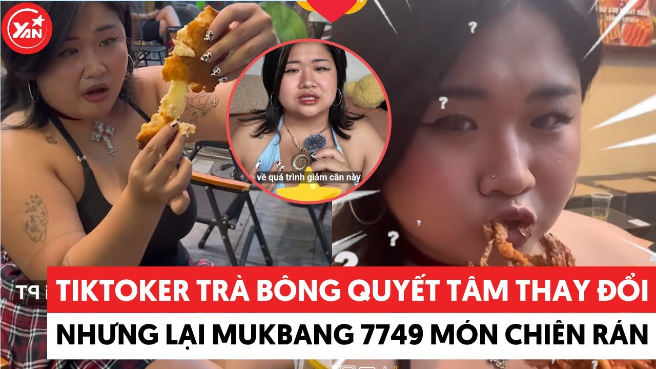 Nữ TikToker Trà Bông quyết tâm thay đổi nhưng lại đi mukbang 7749 món chiên rán #trabong #tintuc