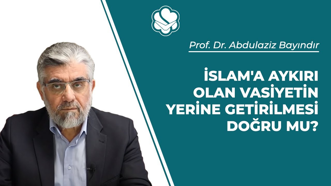 İslam'a aykırı olan vasiyetin yerine getirilmesi doğru mu? | Prof. Dr. Abdulaziz BAYINDIR