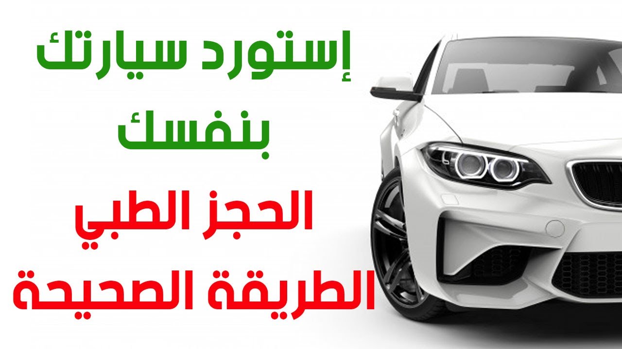 استورد عربيتك بنفسك سيارات المعاقين حجز الكشف الطبي