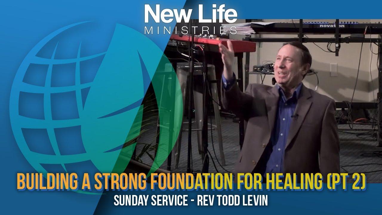 Building a Strong Foundation for Healing (Pt 2) - Rev Todd Levin - New Life Ministries (11/16/25)