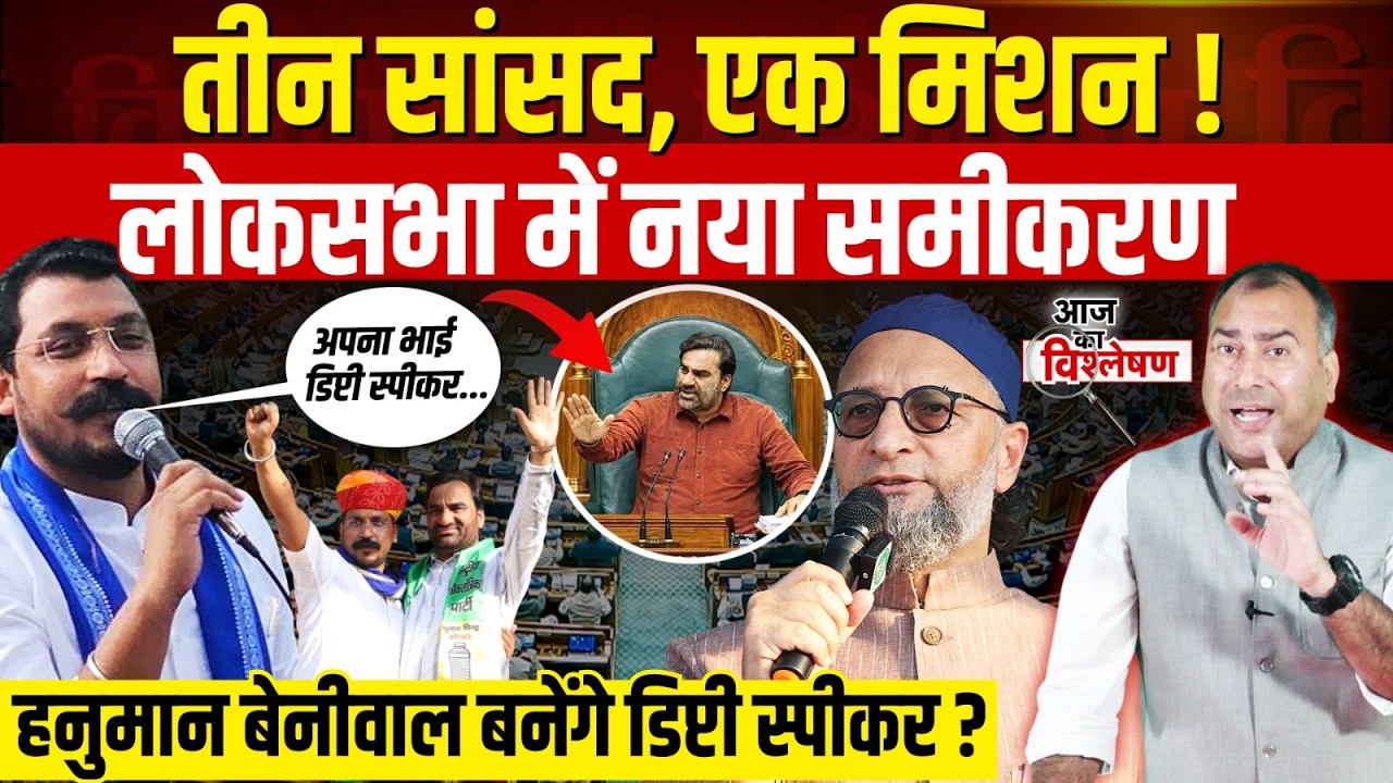Hanuman Beniwal बनेंगे डिप्टी स्पीकर? Asaduddin Owaisi और Chandrashekhar Azad लाएंगे प्रस्ताव!