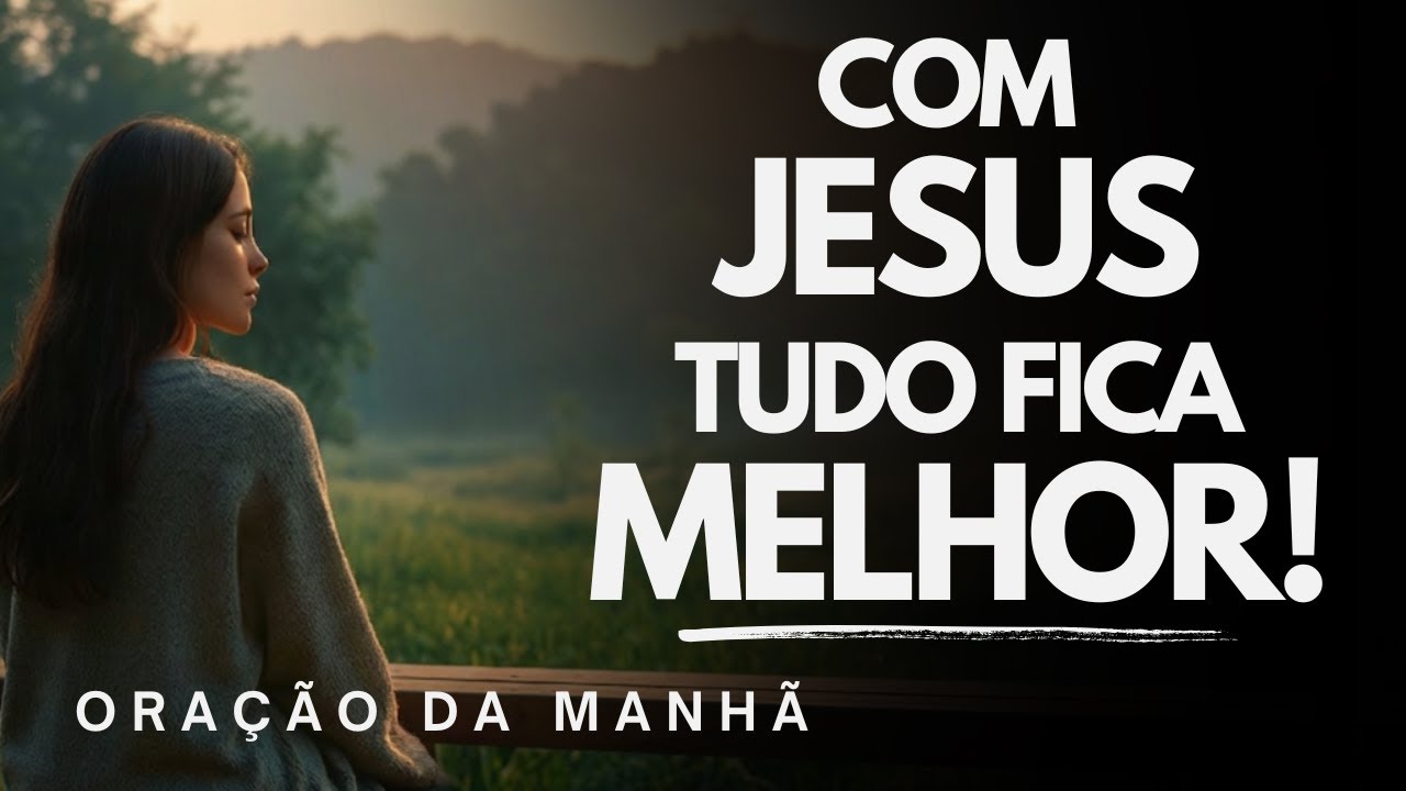 Comece o seu dia com Jesus | Ele é a fonte de todas as coisas  | Oração da Manhã
