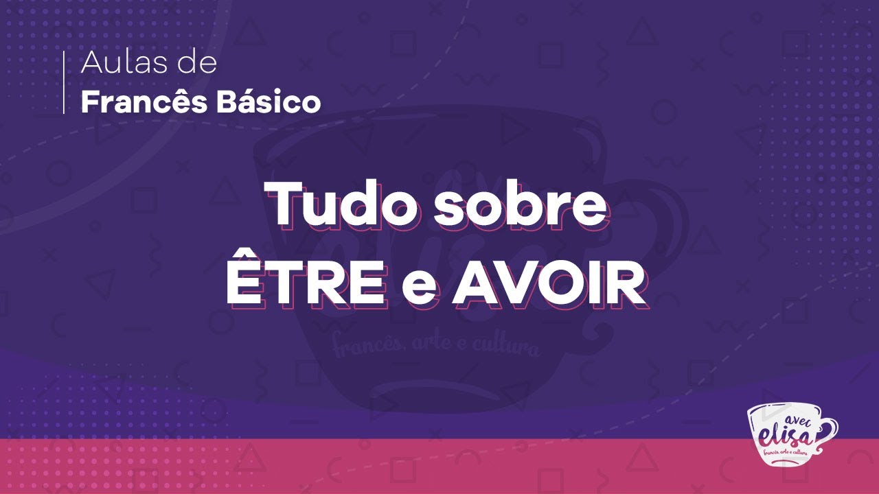 ÊTRE E AVOIR - OS VERBOS MAIS IMPORTANTES DO FRANCÊS | Aula de francês básico para iniciantes